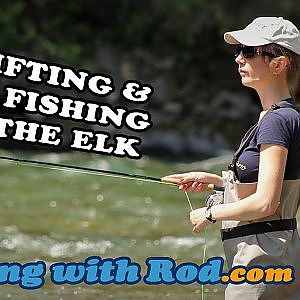 Fishing with Rod: Drifting & fly fishing on the Elk